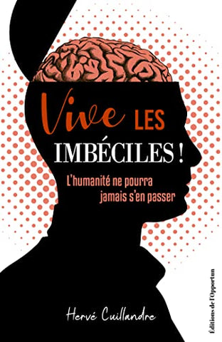 Livre - Vive les imbéciles ! L'humanité ne pourra jamais s'en passer de Hervé Guillandre