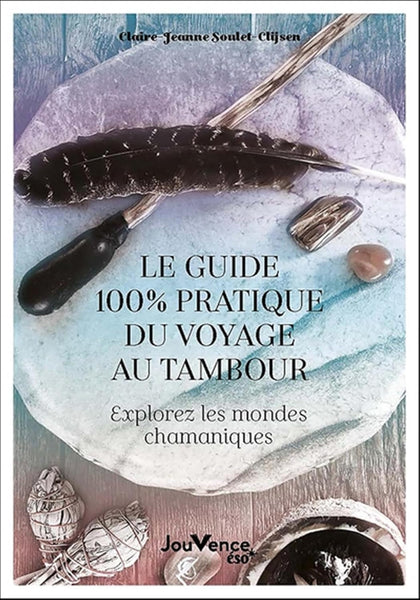 Livre Le guide 100 % pratique du voyage au tambour: Explorez les mondes chamaniques